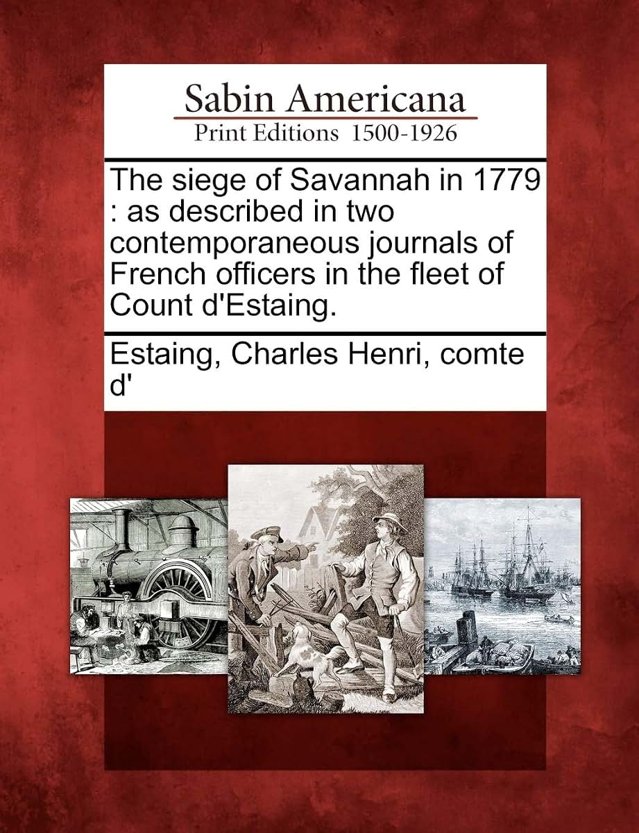 The Siege of Savannah in 1779: As Described in Two Contemporaneous Journals of French Officers in the Fleet of Count D'Estaing.
