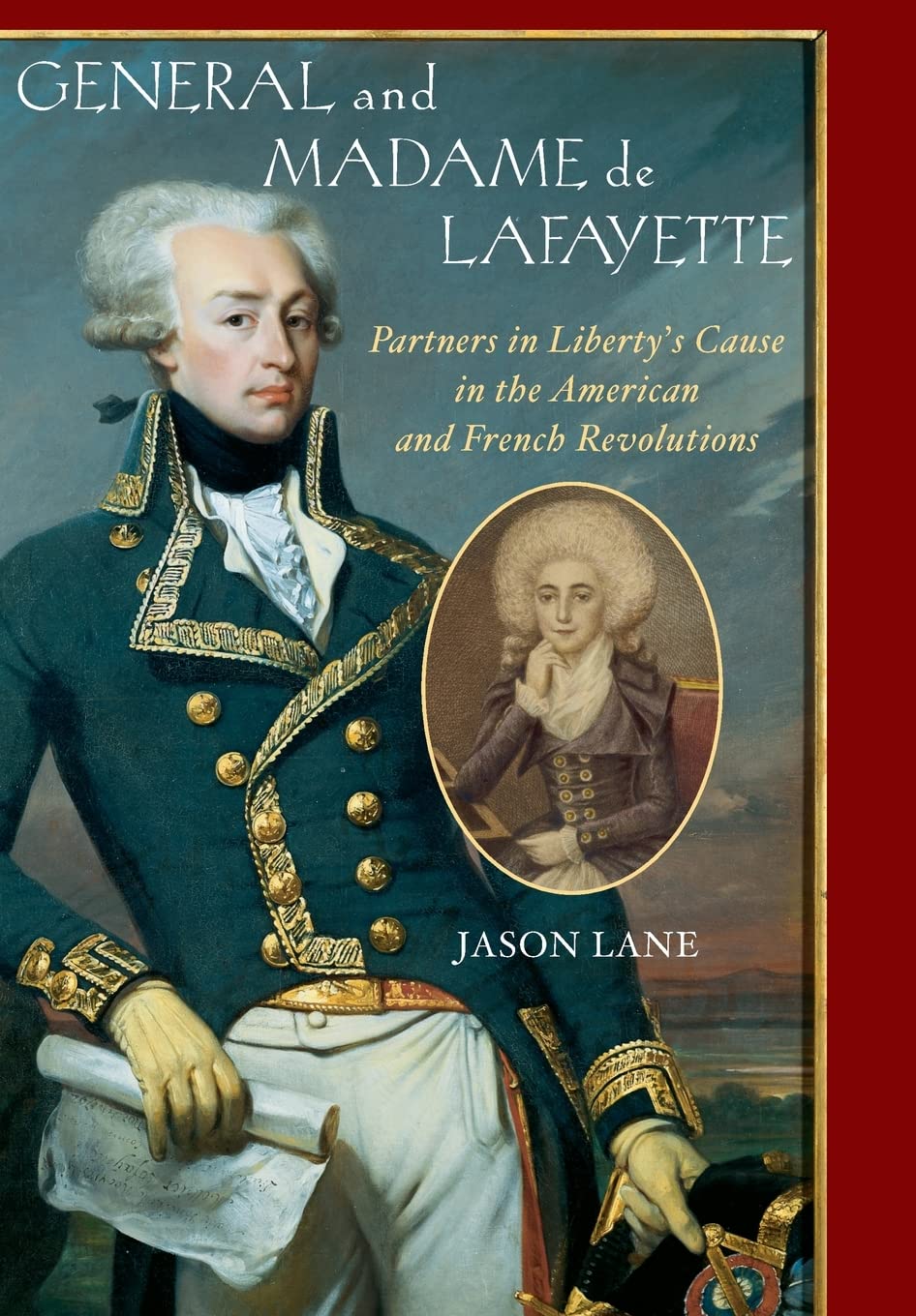 General and Madame de Lafayette: Partners in Liberty's Cause in the American and French Revolutions