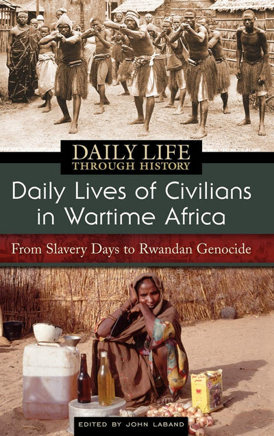 Daily Lives of Civilians in Wartime Africa: From Slavery Days to Rwandan Genocide (The Greenwood Press Daily Life Through History Series: Daily Lives of Civilians during Wartime)