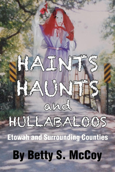 Haints, Haunts and Hullabaloos: Etowah and Surrounding Counties