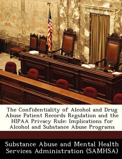 The Confidentiality of Alcohol and Drug Abuse Patient Records Regulation and the Hipaa Privacy Rule: Implications for Alcohol and Substance Abuse Programs