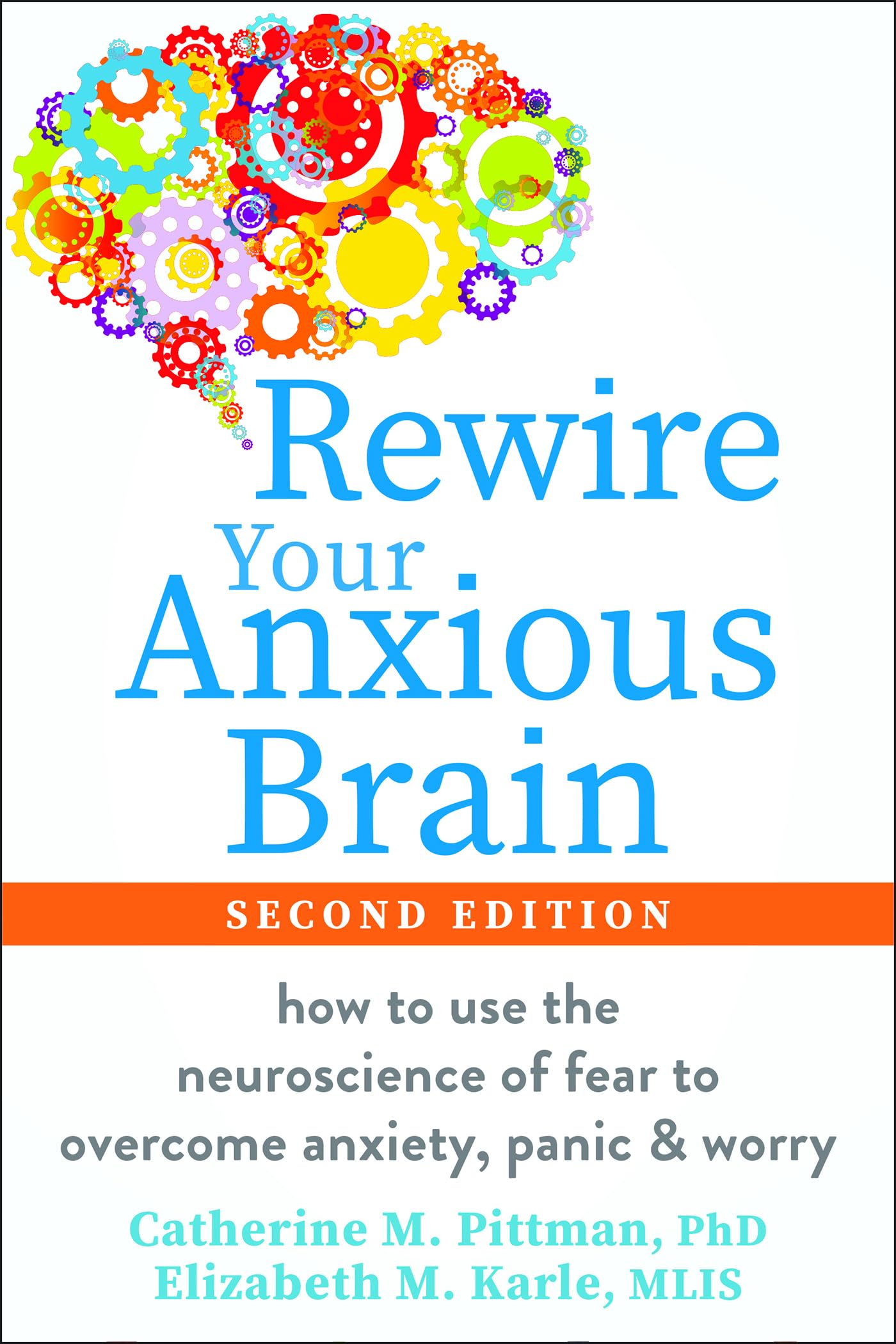 Rewire Your Anxious Brain: How to Use the Neuroscience of Fear to Overcome Anxiety, Panic, and Worry