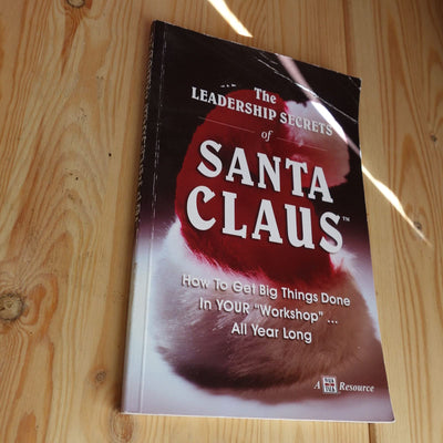 The Leadership Secrets of Santa Claus: How to Get Big Things Done in YOUR Workshop...All Year Long