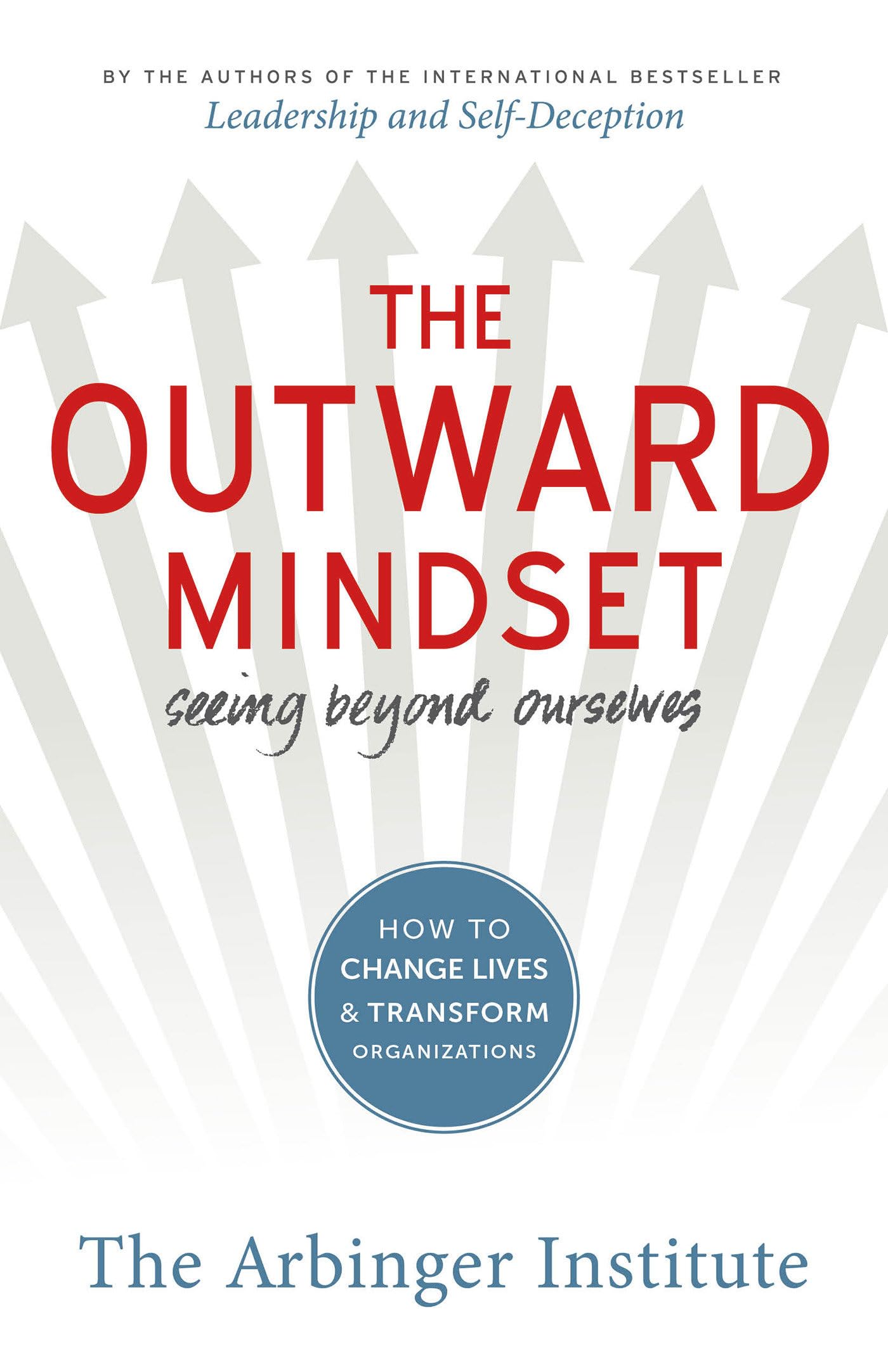 The Outward Mindset: Seeing Beyond Ourselves by The Arbinger