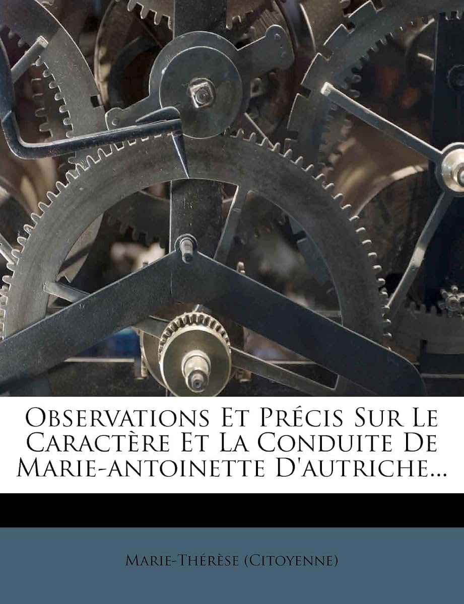 Observations Et Précis Sur Le Caractre Et La Conduite De Marie-antoinette D'autriche... (French Edition)