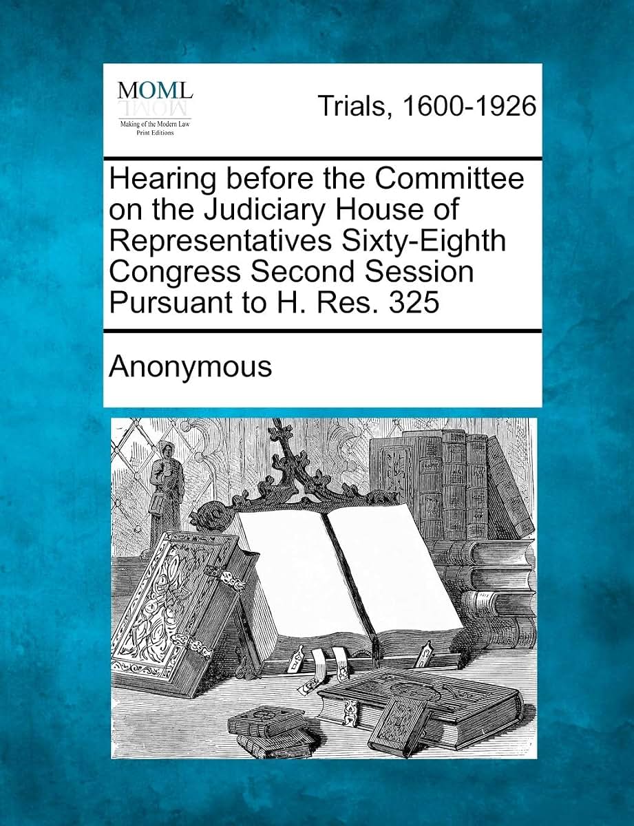 Hearing Before the Committee on the Judiciary House of Representatives Sixty-Eighth Congress Second Session Pursuant to H. Res. 325