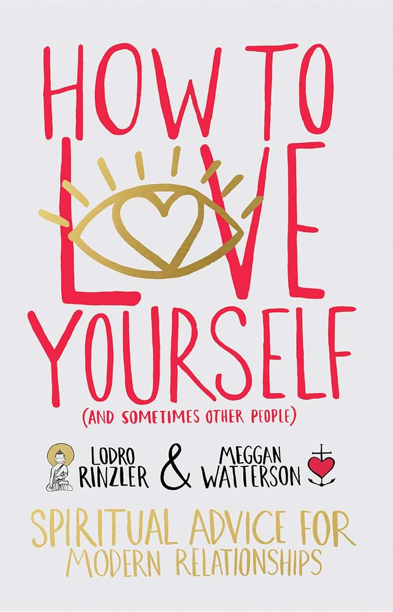 How to Love Yourself (and Sometimes Other People): Spiritual Advice for Modern Relationships