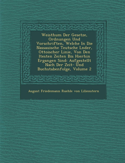 Weisthum Der Gesetze, Ordnungen Und Vorschriften, Welche in Die Nassauische Teutsche L Nder, Ottoischer Linie, Von Den Ltesten Zeiten Bis Hierhin Erga (English and German Edition)