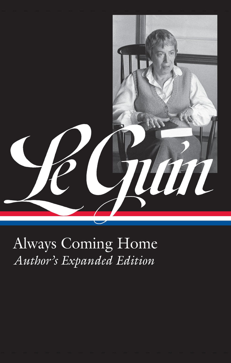 Ursula K. Le Guin: Always Coming Home (LOA #315): Author's Expanded Edition (Library of America Ursula K. Le Guin Edition)