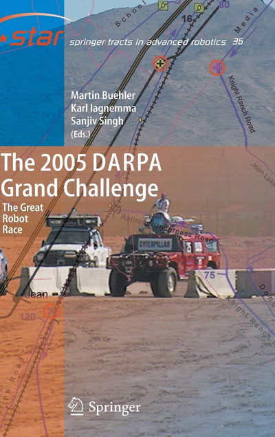 The 2005 DARPA Grand Challenge: The Great Robot Race (Springer Tracts in Advanced Robotics, 36)
