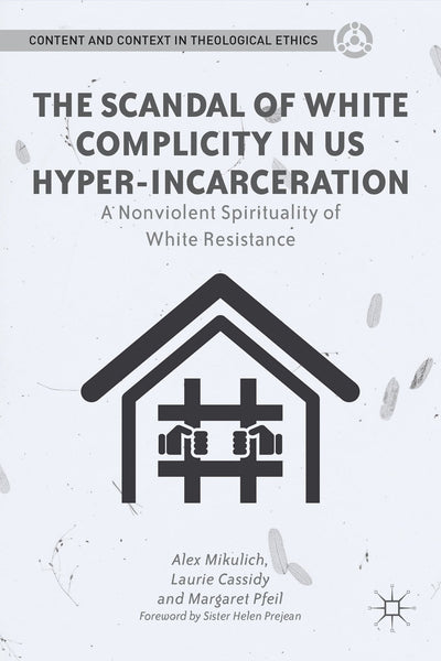 The Scandal of White Complicity in US Hyper-incarceration: A Nonviolent Spirituality of White Resistance (Content and Context in Theological Ethics)