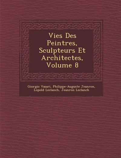 Vies Des Peintres, Sculpteurs Et Architectes, Volume 8 (French Edition)