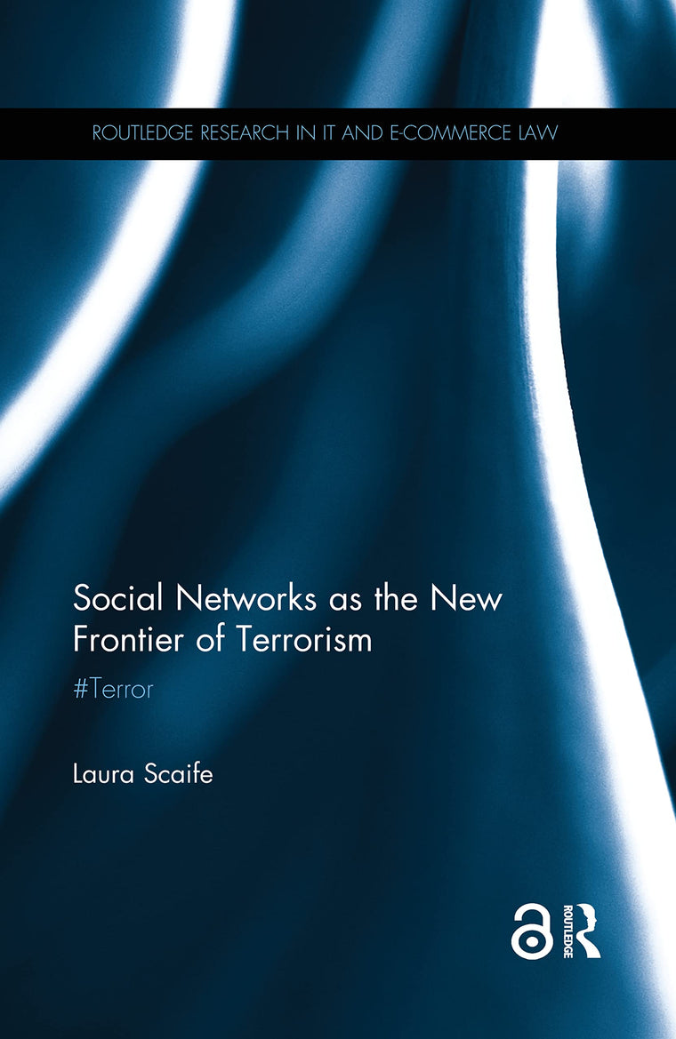 Social Networks as the New Frontier of Terrorism: #Terror (Routledge Research in Information Technology and E-Commerce Law)