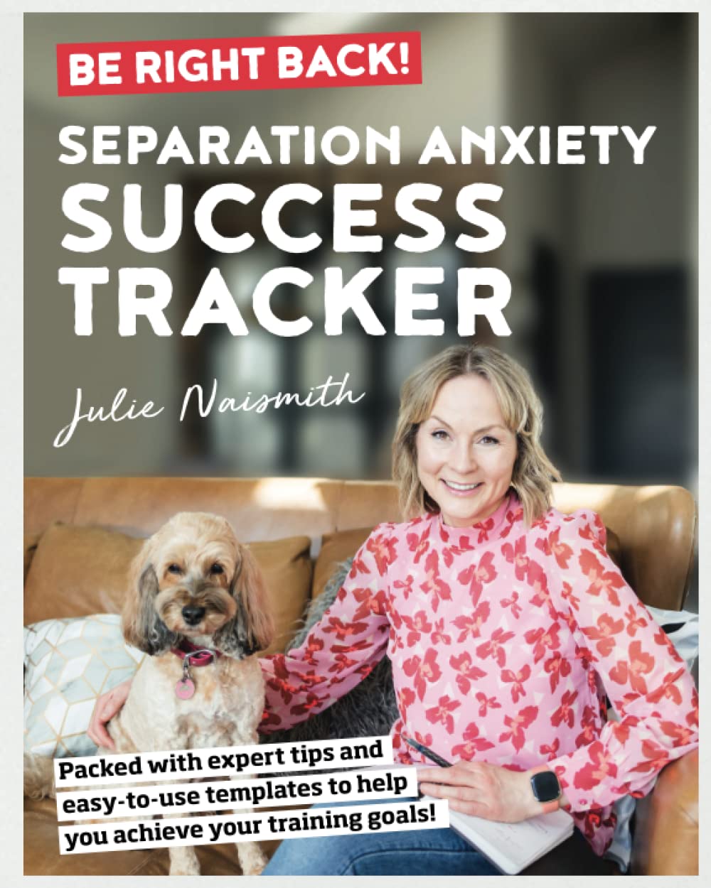 Be Right Back! Separation Anxiety Success Tracker: Expert Tips, Easy-To-Use Templates, and Step-By-Step Tools to Stop Procrastination, Get You ... the Course with Separation Anxiety Training.