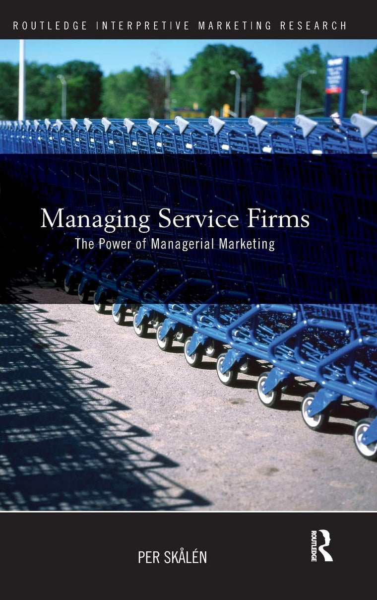 Managing Service Firms: The Power of Managerial Marketing (Routledge Interpretive Marketing Research)