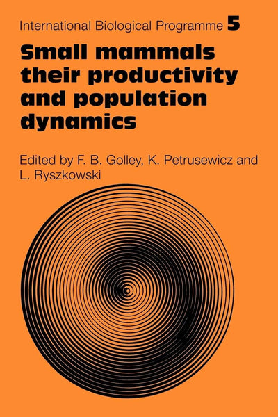Small Mammals: Their productivity and population dynamics (International Biological Programme Synthesis Series, Series Number 5)