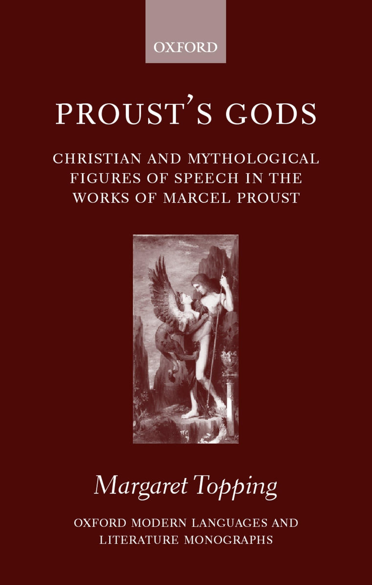 Proust's Gods: Christian and Mythological Figures of Speech in the Works of Marcel Proust (Oxford Modern Languages and Literature Monographs)