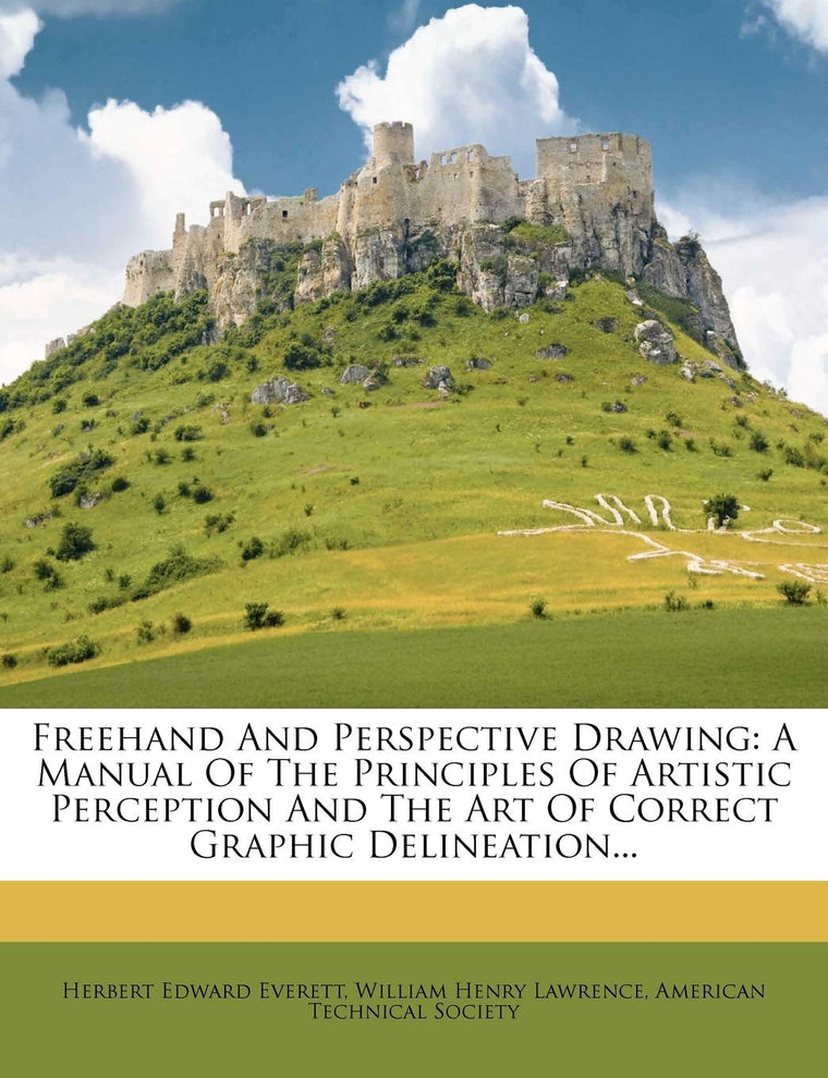 FreeHand and Perspective Drawing: A Manual of the Principles of Artistic Perception and the Art of Correct Graphic Delineation...