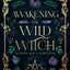 Awakening the Wild Witch: an intuitive guide to magical living