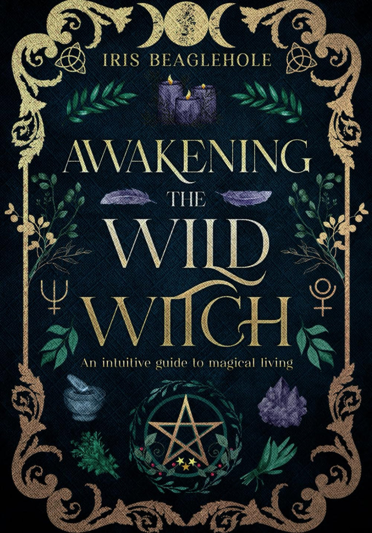 Awakening the Wild Witch: an intuitive guide to magical living