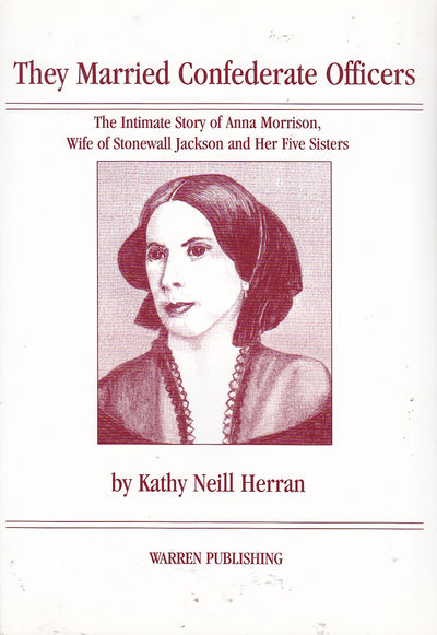 They Married Confederate Officers: The Intimate Story of Anna Morrison, Wife of Stonewall Jackson and her Five Sisters