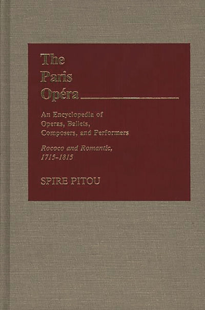 The Paris Opera: An Encyclopedia of Operas, Ballets, Composers, and Performers: Rococo and Romantic, 1715-1815