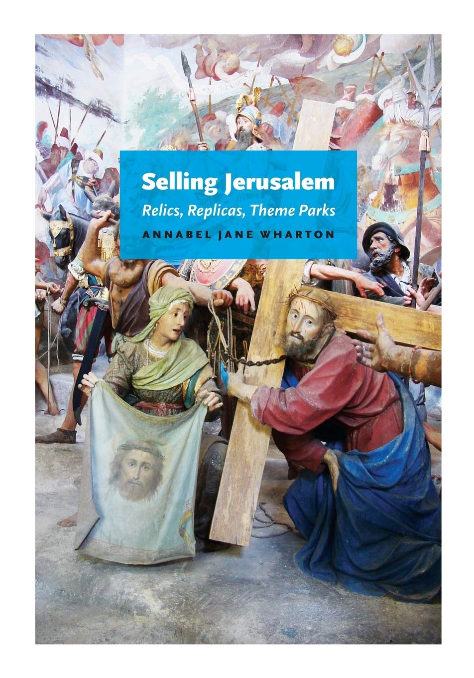 Selling Jerusalem: Relics, Replicas, Theme Parks