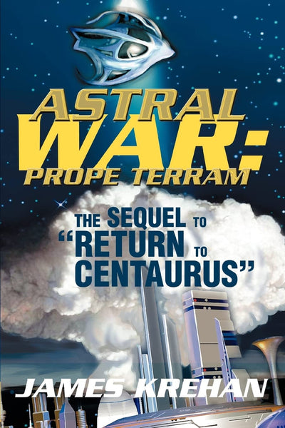 Astral War: Prope Terram: The Sequel to "Return to Centaurus"