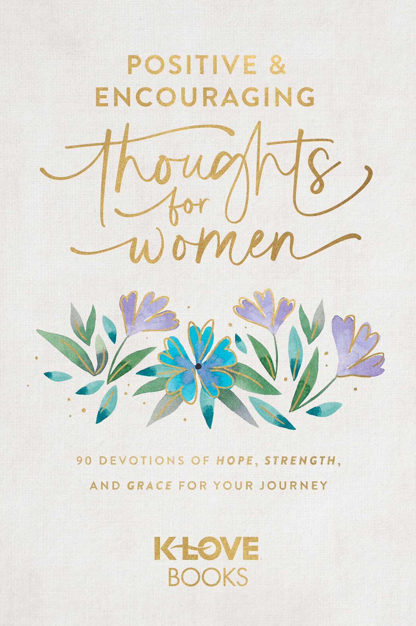 Positive and Encouraging Thoughts for Women: 90 Devotions of Hope, Strength, and Grace for Your Journey
