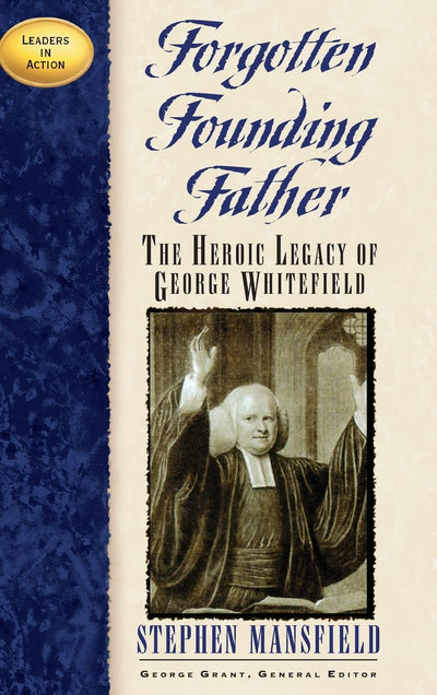 Forgotten Founding Father: The Heroic Legacy of George Whitefield (Leaders in Action)