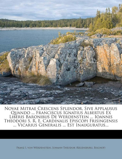 Novae Mitrae Crescens Splendor, Sive Applausus Quando ... Franciscus Ignatius Albertus Ex Liberis Baronibus de Werdenstein ... Ioannis Theodori S. R. ... ... Vicarius Generalis ... Est Inauguratus...