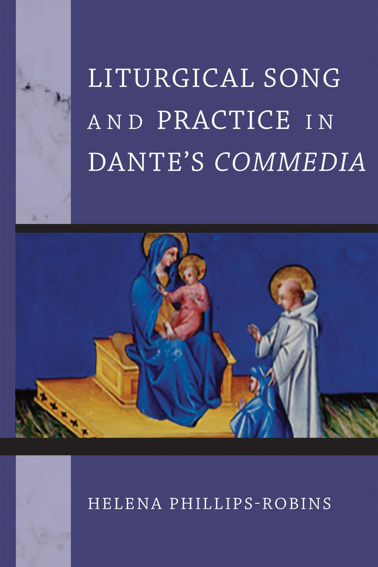 Liturgical Song and Practice in Dante's Commedia (William and Katherine Devers Series in Dante and Medieval Italian Literature)
