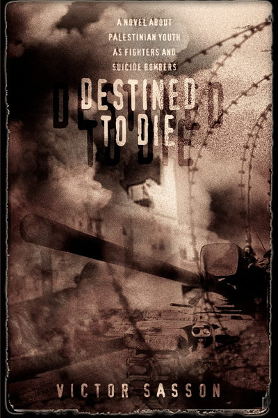 DESTINED TO DIE: A NOVEL ABOUT PALESTINIAN YOUTH AS FIGHTERS AND SUICIDE BOMBERS