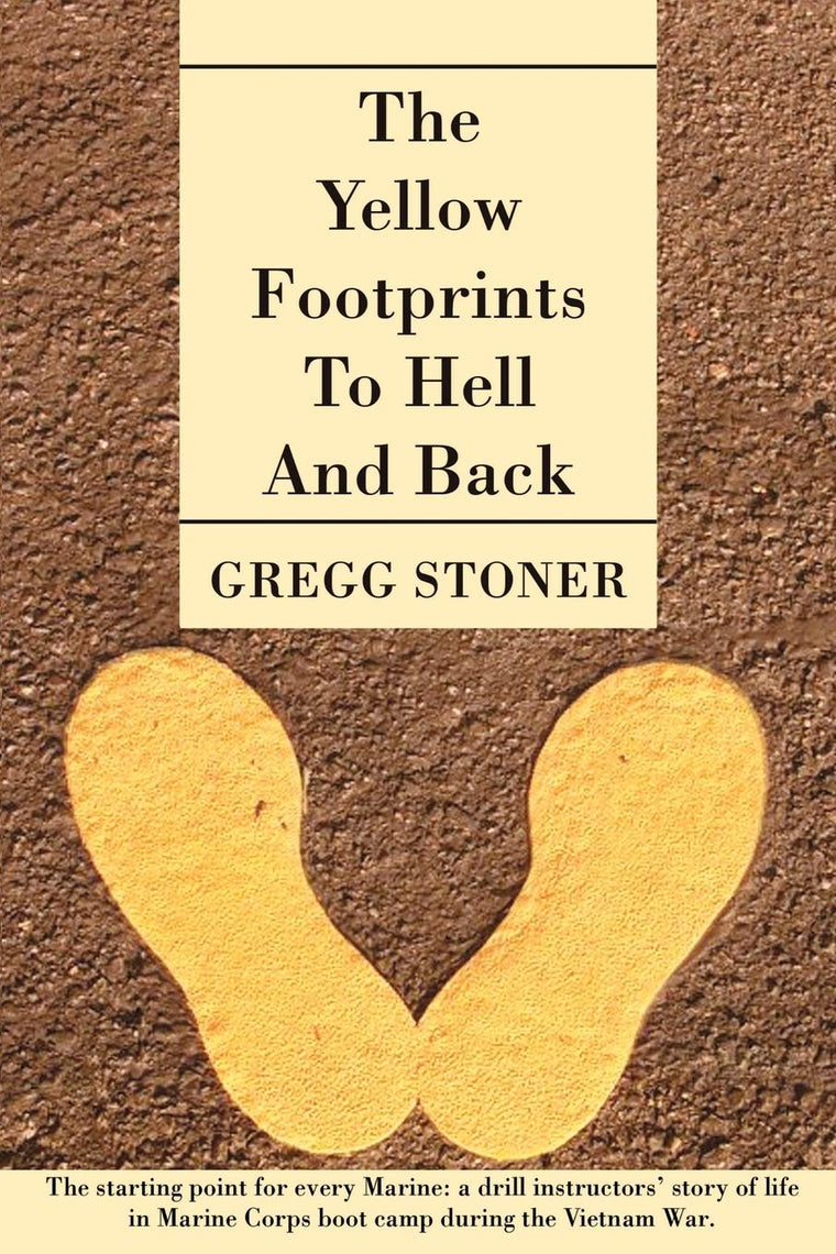 The Yellow Footprints to Hell and Back: The Starting Point for Every Marine: A Drill Instructors' Story of Life in Marine Corp Boot Camp During the Vietnam War