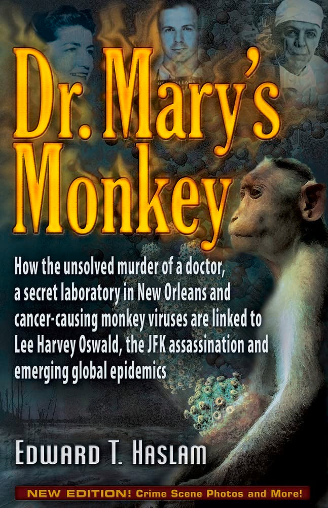 Dr. Mary's Monkey: How the Unsolved Murder of a Doctor, a Secret Laboratory in New Orleans and Cancer-Causing Monkey Viruses Are Linked to Lee Harvey ... Assassination and Emerging Global Epidemics