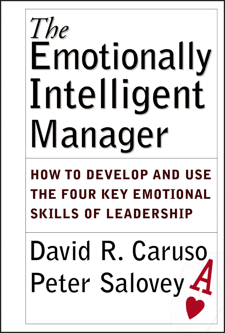 The Emotionally Intelligent Manager: How to Develop and Use the Four Key Emotional Skills of Leadership