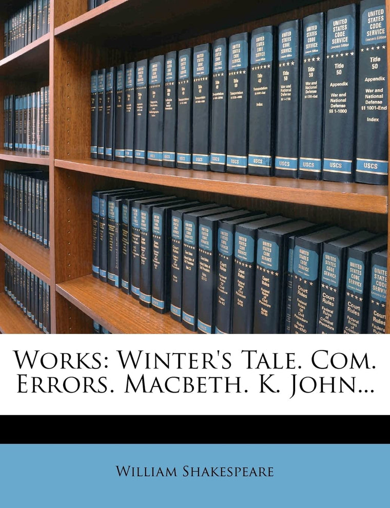 Works: Winter's Tale. Com. Errors. Macbeth. K. John...