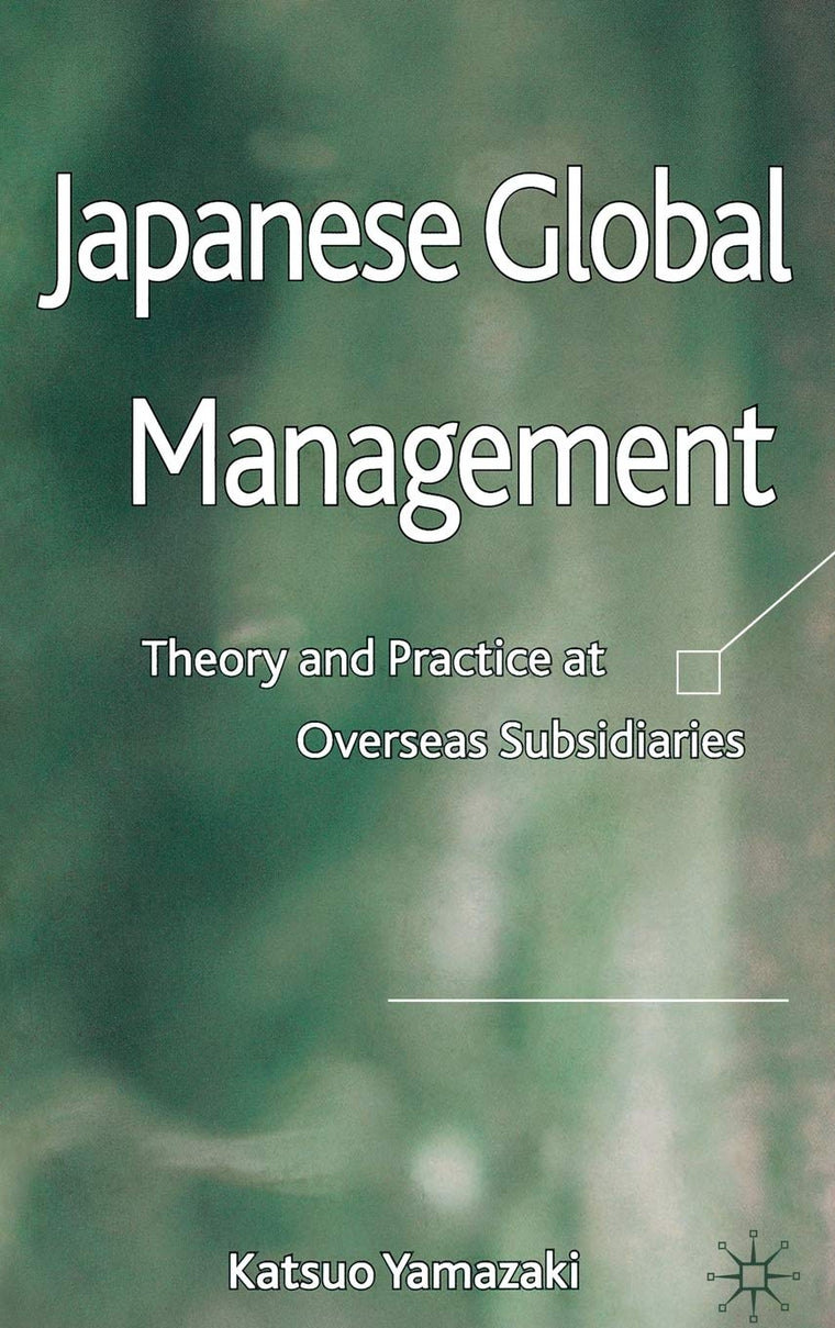 Japanese Global Management: Theory and Practice at Overseas Subsidiaries