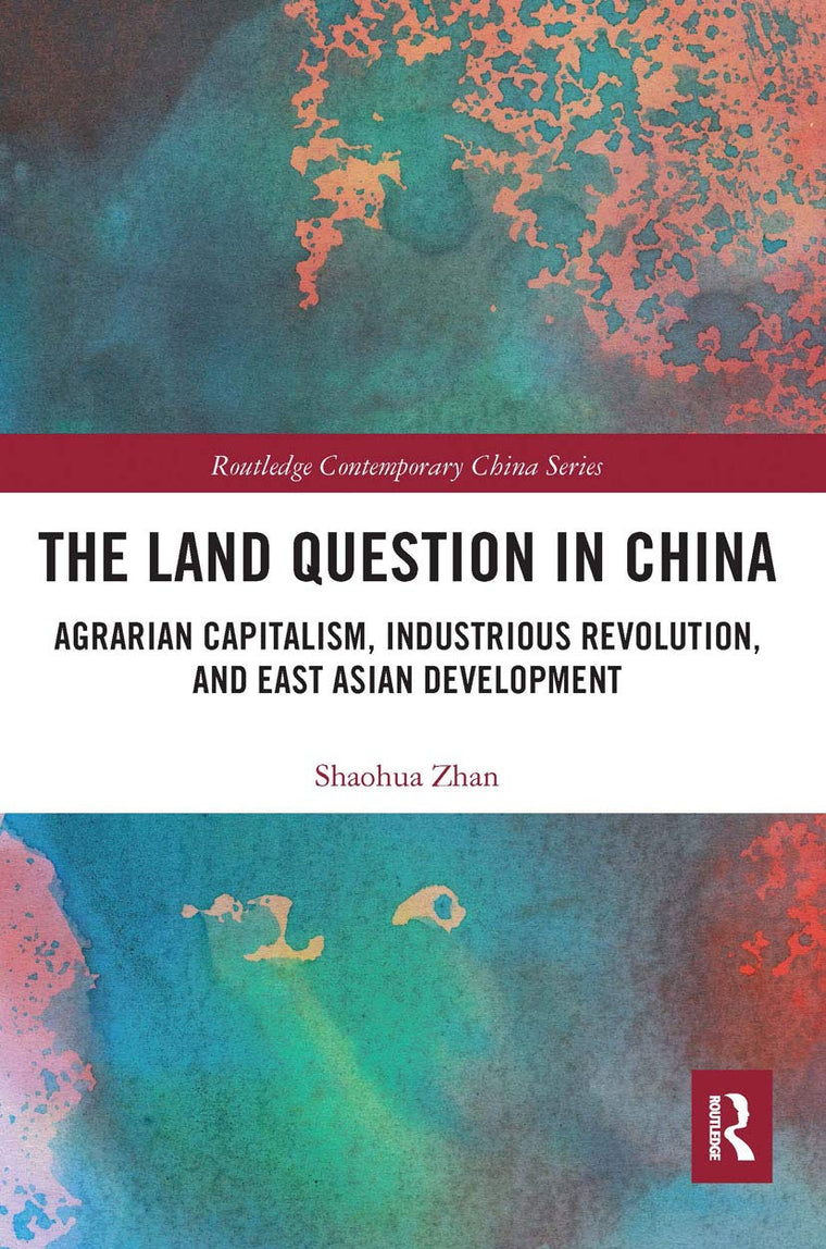 The Land Question in China: Agrarian Capitalism, Industrious Revolution, and East Asian Development (Routledge Contemporary China Series)