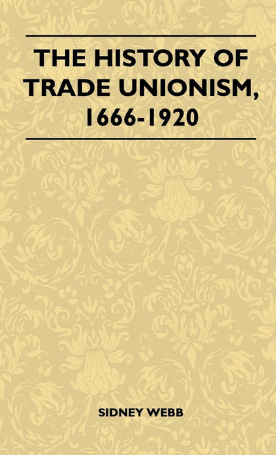 The History of Trade Unionism, 1666-1920