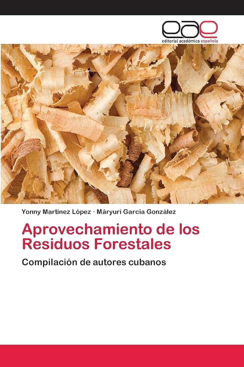 Aprovechamiento de los Residuos Forestales: Compilación de autores cubanos (Spanish Edition)