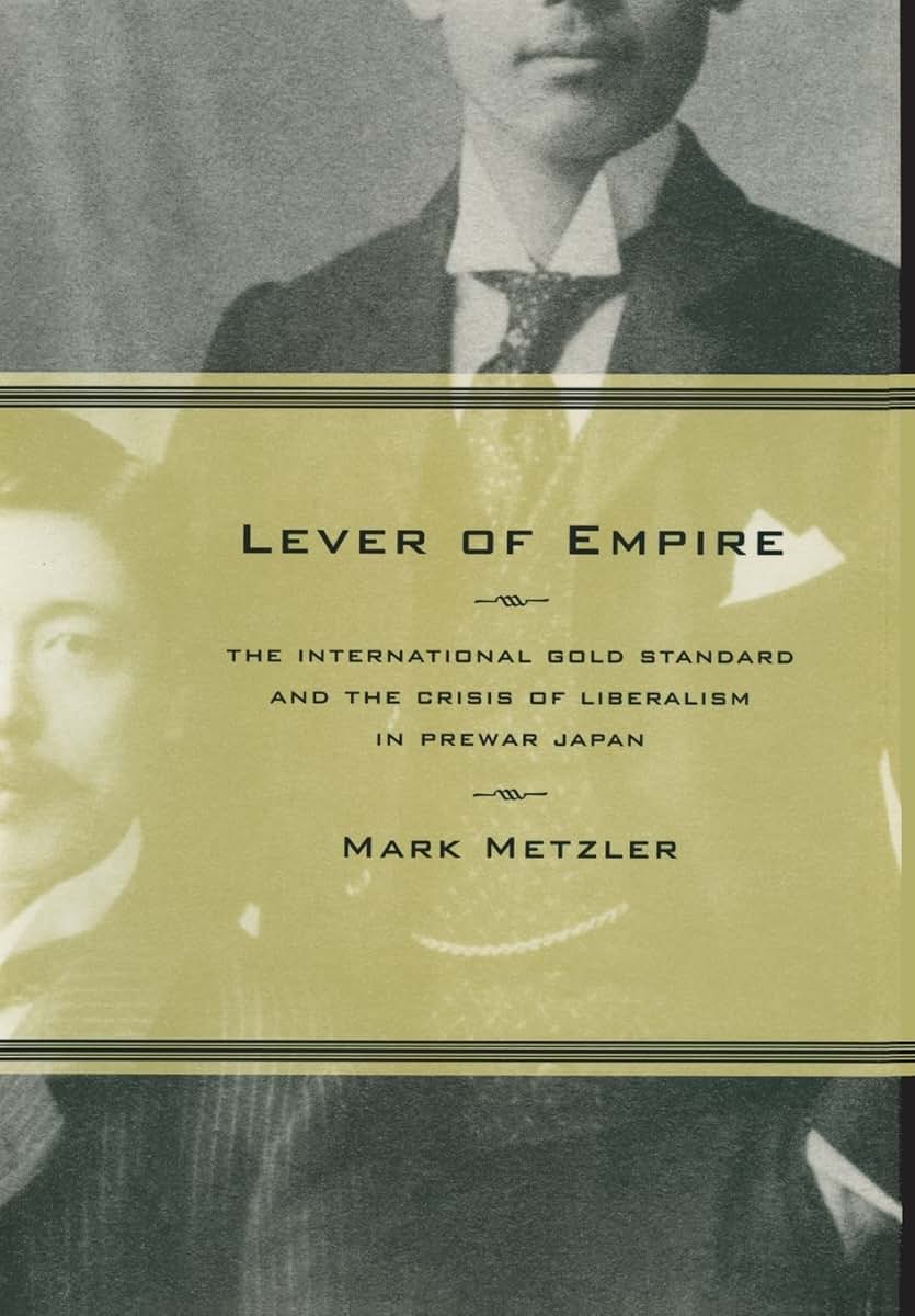 Lever of Empire: The International Gold Standard and the Crisis of Liberalism in Prewar Japan (Volume 17) (Twentieth Century Japan: The Emergence of a World Power)