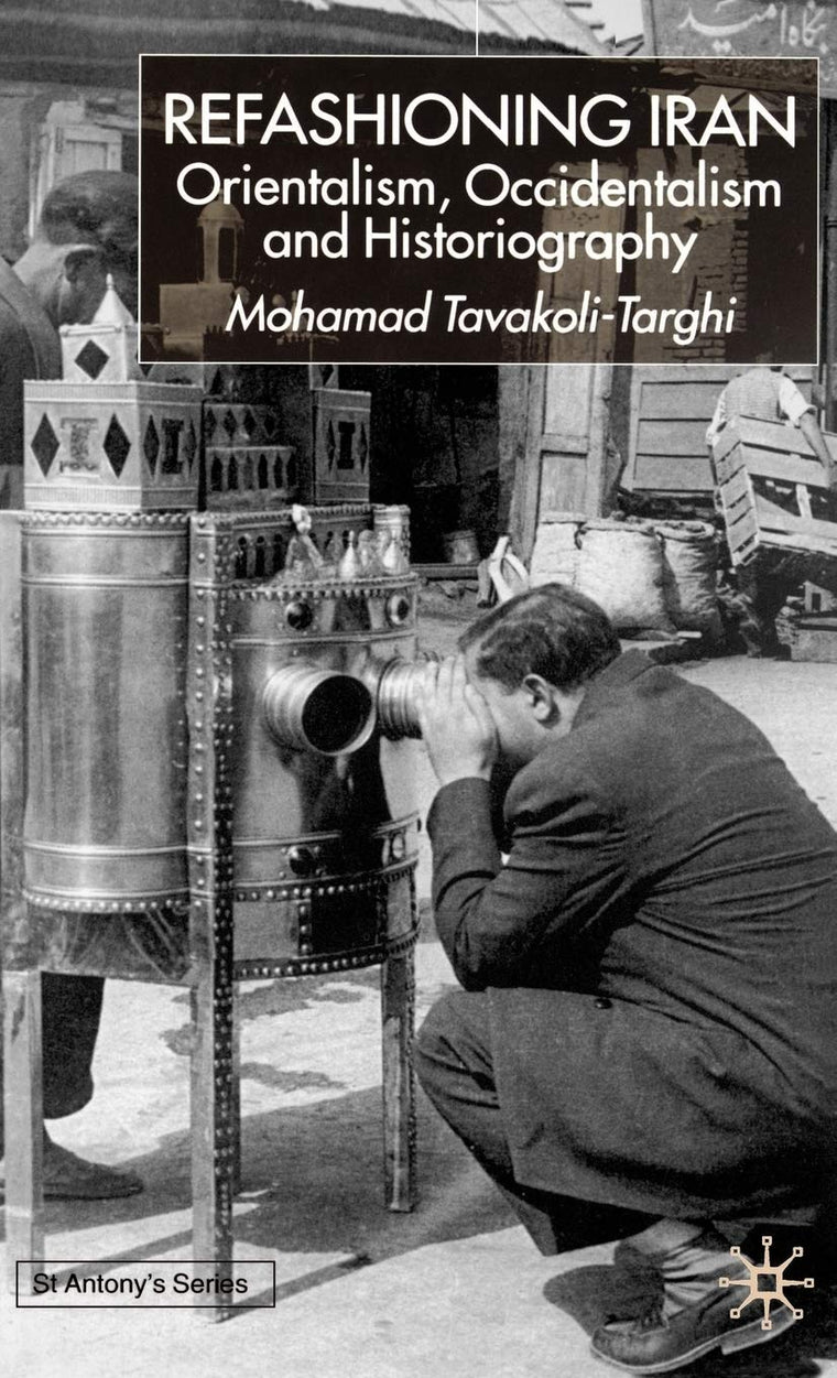 Refashioning Iran: Orientalism, Occidentalism and Historiography (St Antony's Series)