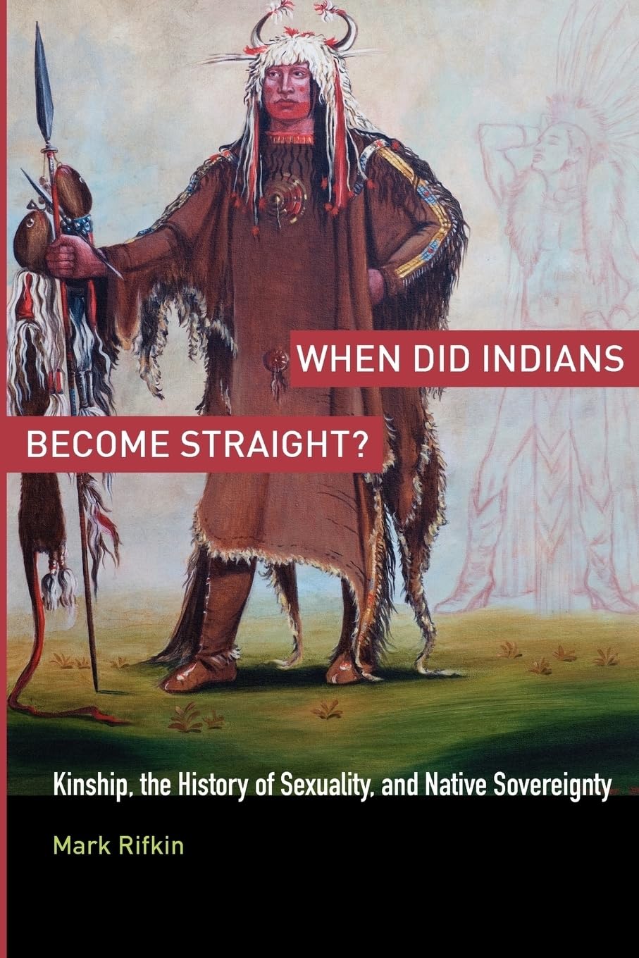 When Did Indians Become Straight?: Kinship, the History of Sexuality, and Native Sovereignty
