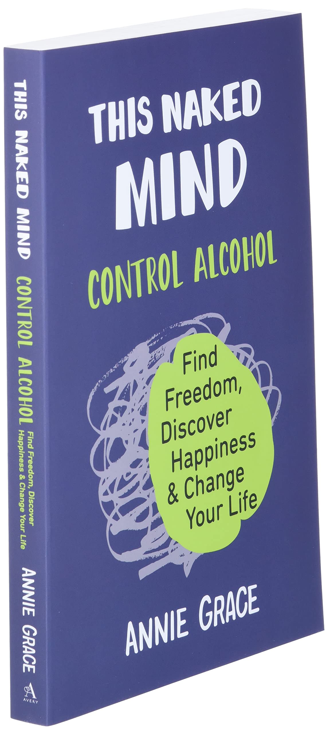 This Naked Mind: Control Alcohol, Find Freedom, Discover Hap