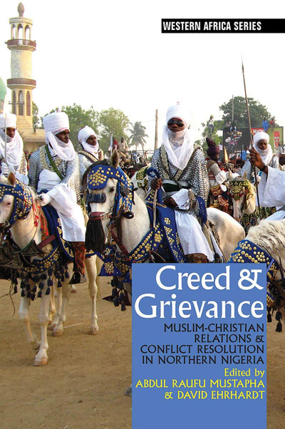 Creed & Grievance: Muslim-Christian Relations & Conflict Resolution in Northern Nigeria (Western Africa Series, 11)