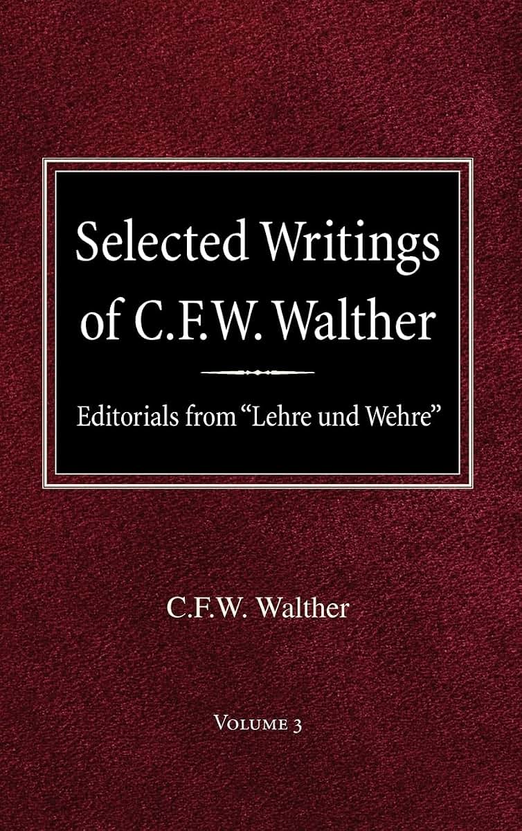 Selected Writings of C.F.W. Walther Volume 3 Editorials from "Lehre und Wehre"
