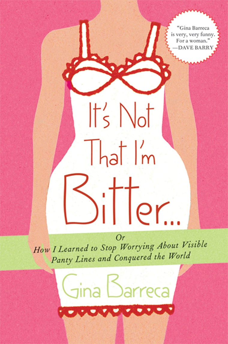It's Not That I'm Bitter . . .: Or How I Learned to Stop Worrying About Visible Panty Lines and Conquered the World