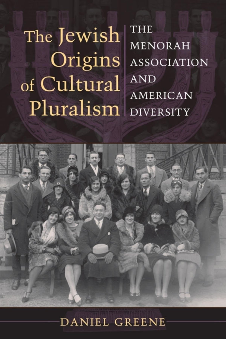 The Jewish Origins of Cultural Pluralism: The Menorah Association and American Diversity (The Modern Jewish Experience)