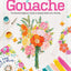 Gorgeous Gouache: The Absolute Beginner's Guide to Opaque Watercolor Painting